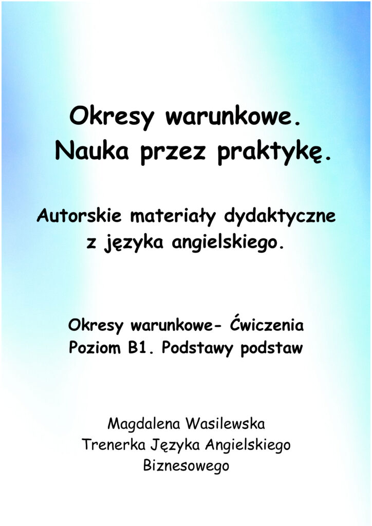 E-book. Okresy warunkowe. Nauka przez praktykę. Autorskie materiały dydaktyczne z języka angielskiego. Ćwiczenia. Poziom B1